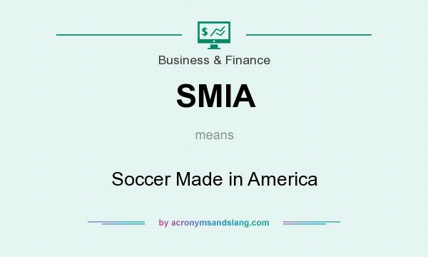 What does SMIA mean? It stands for Soccer Made in America