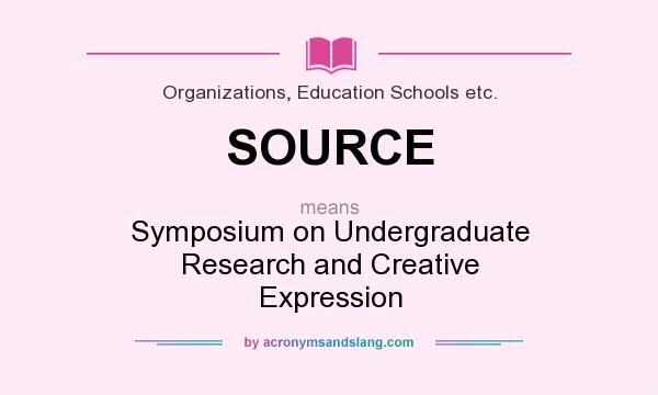 What does SOURCE mean? It stands for Symposium on Undergraduate Research and Creative Expression