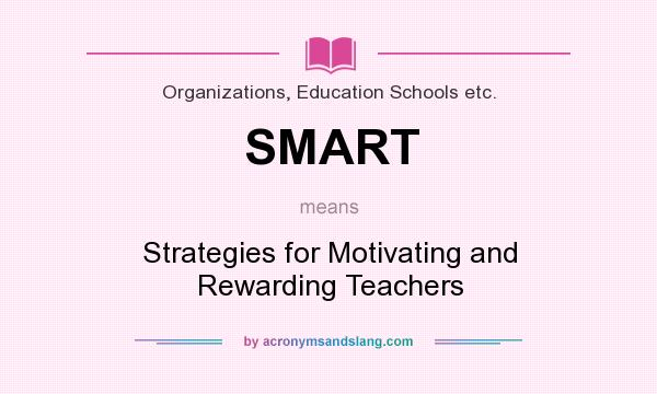 What does SMART mean? It stands for Strategies for Motivating and Rewarding Teachers