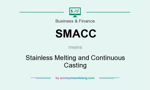 What does SMACC mean? It stands for Stainless Melting and Continuous Casting