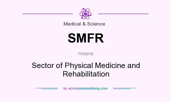 What does SMFR mean? It stands for Sector of Physical Medicine and Rehabilitation