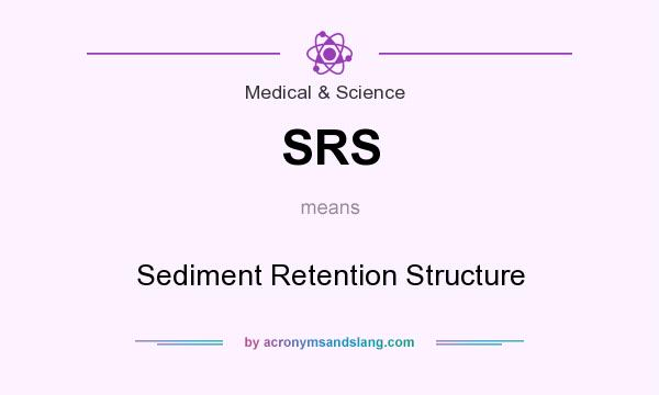 What does SRS mean? It stands for Sediment Retention Structure