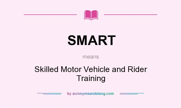 What does SMART mean? It stands for Skilled Motor Vehicle and Rider Training