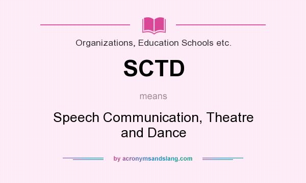 What does SCTD mean? It stands for Speech Communication, Theatre and Dance