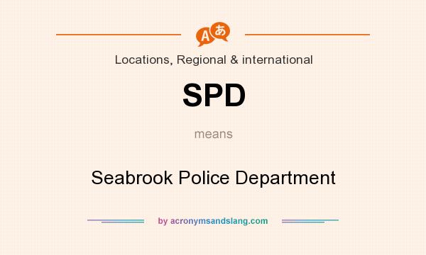 What does SPD mean? It stands for Seabrook Police Department