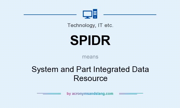 What does SPIDR mean? It stands for System and Part Integrated Data Resource