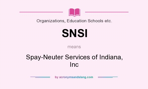 What does SNSI mean? It stands for Spay-Neuter Services of Indiana, Inc