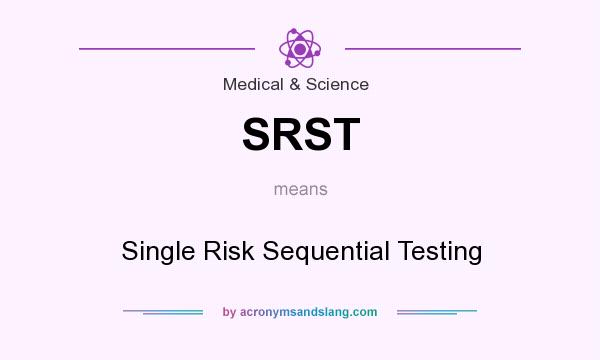 What does SRST mean? It stands for Single Risk Sequential Testing