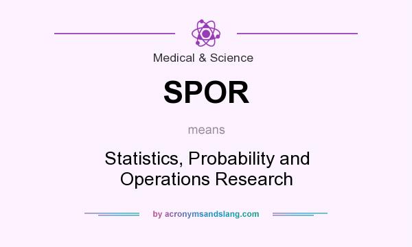What does SPOR mean? It stands for Statistics, Probability and Operations Research