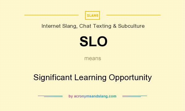 What does SLO mean? It stands for Significant Learning Opportunity