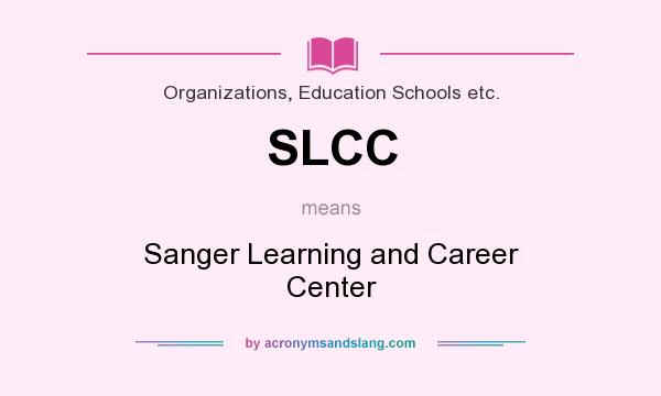 What does SLCC mean? It stands for Sanger Learning and Career Center