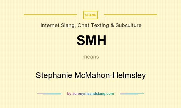 What does SMH mean? It stands for Stephanie McMahon-Helmsley