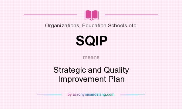 What does SQIP mean? It stands for Strategic and Quality Improvement Plan