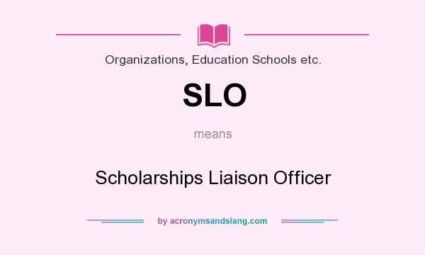What does SLO mean? It stands for Scholarships Liaison Officer