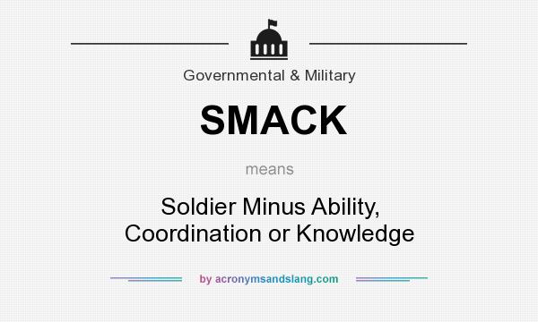 What does SMACK mean? It stands for Soldier Minus Ability, Coordination or Knowledge