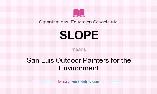 What does SLOPE mean? It stands for San Luis Outdoor Painters for the Environment