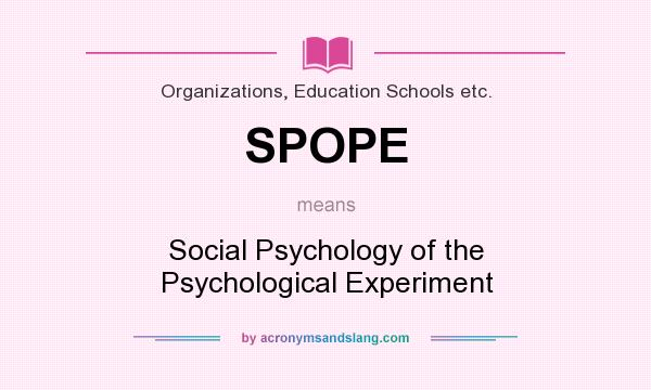 What does SPOPE mean? It stands for Social Psychology of the Psychological Experiment