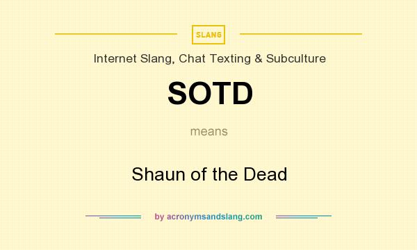 What does SOTD mean? It stands for Shaun of the Dead
