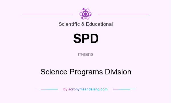 What does SPD mean? It stands for Science Programs Division
