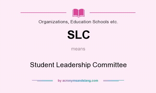 What does SLC mean? It stands for Student Leadership Committee