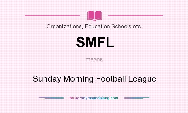 What does SMFL mean? It stands for Sunday Morning Football League