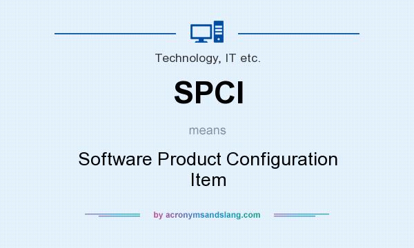 What does SPCI mean? It stands for Software Product Configuration Item