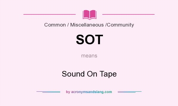 What does SOT mean? It stands for Sound On Tape