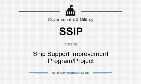 What does SSIP mean? It stands for Ship Support Improvement Program/Project