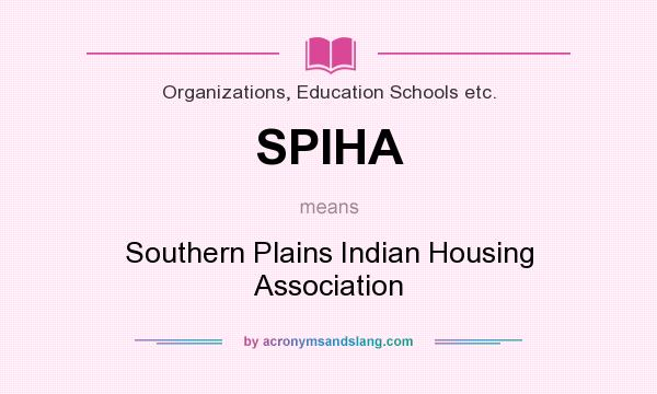 What does SPIHA mean? It stands for Southern Plains Indian Housing Association