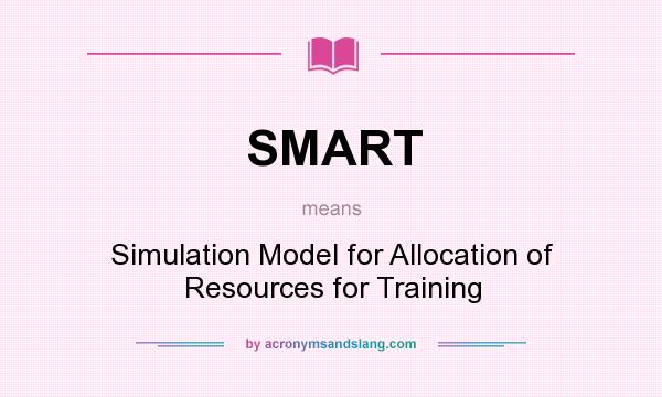 What does SMART mean? It stands for Simulation Model for Allocation of Resources for Training