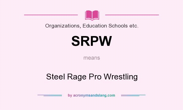 What does SRPW mean? It stands for Steel Rage Pro Wrestling