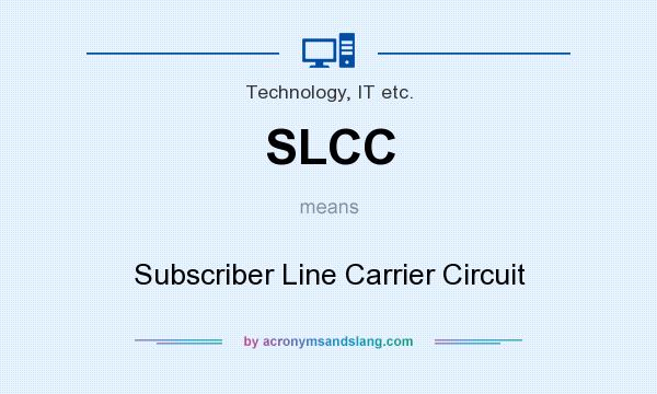 What does SLCC mean? It stands for Subscriber Line Carrier Circuit