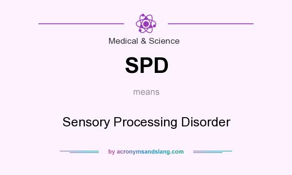 What does SPD mean? It stands for Sensory Processing Disorder
