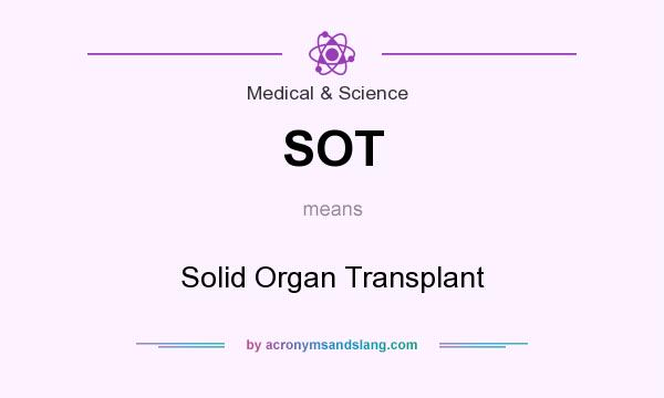 What does SOT mean? It stands for Solid Organ Transplant