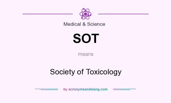 What does SOT mean? It stands for Society of Toxicology