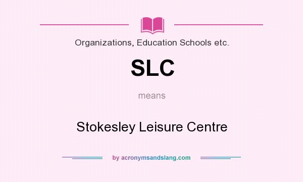What does SLC mean? It stands for Stokesley Leisure Centre