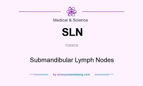 What does SLN mean? It stands for Submandibular Lymph Nodes