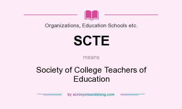 What does SCTE mean? It stands for Society of College Teachers of Education
