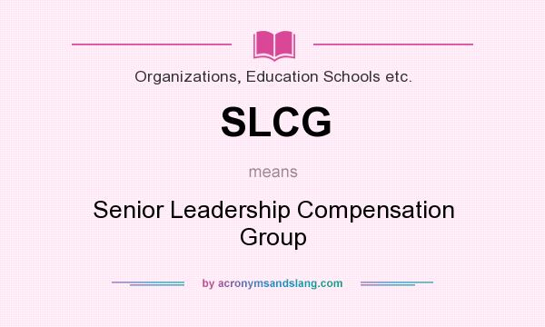 What does SLCG mean? It stands for Senior Leadership Compensation Group