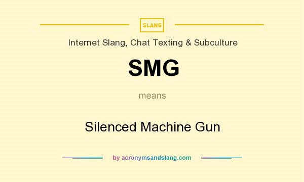 What does SMG mean? It stands for Silenced Machine Gun