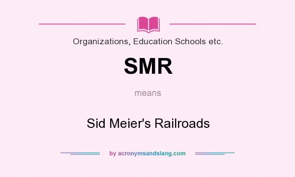 What does SMR mean? It stands for Sid Meier`s Railroads