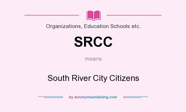 What does SRCC mean? It stands for South River City Citizens