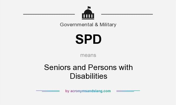 What does SPD mean? It stands for Seniors and Persons with Disabilities