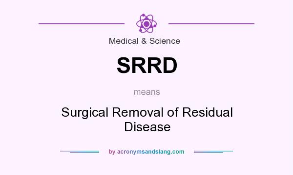 What does SRRD mean? It stands for Surgical Removal of Residual Disease