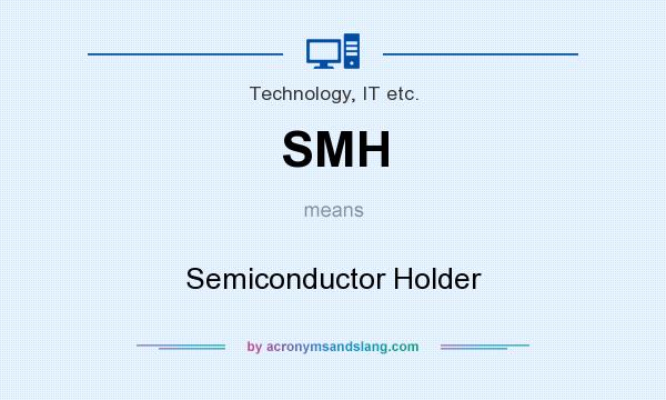 What does SMH mean? It stands for Semiconductor Holder