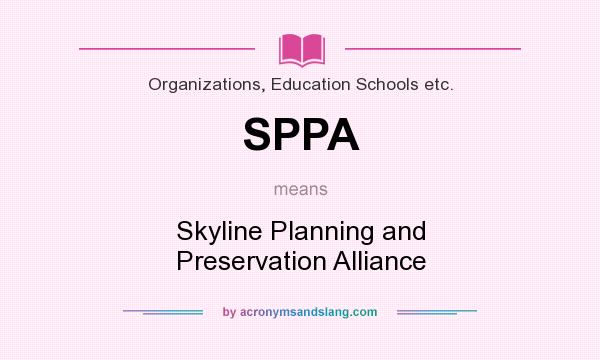 What does SPPA mean? It stands for Skyline Planning and Preservation Alliance