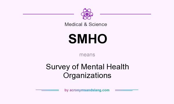 What does SMHO mean? It stands for Survey of Mental Health Organizations