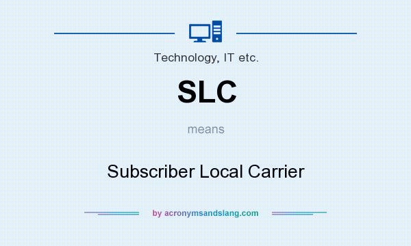 What does SLC mean? It stands for Subscriber Local Carrier