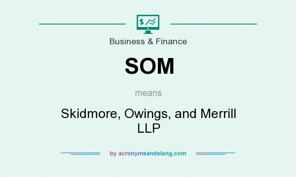 What does SOM mean? It stands for Skidmore, Owings, and Merrill LLP
