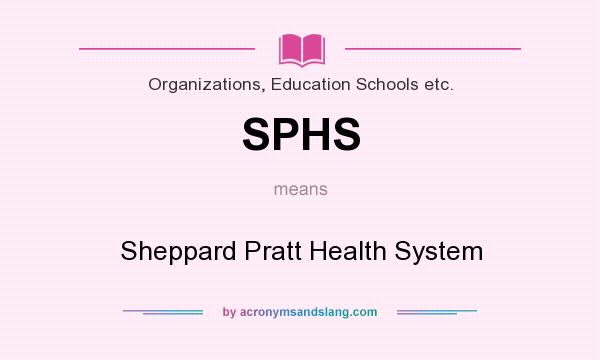 What does SPHS mean? It stands for Sheppard Pratt Health System
